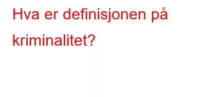 Hva er definisjonen på kriminalitet?