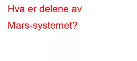 Hva er delene av Mars-systemet?