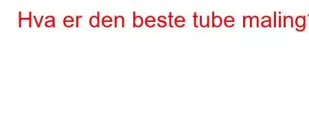 Hva er den beste tube maling?