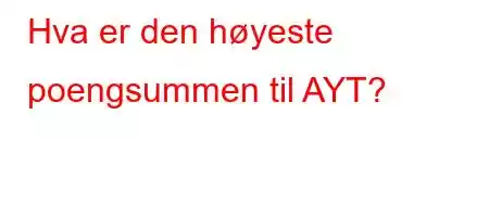 Hva er den høyeste poengsummen til AYT?