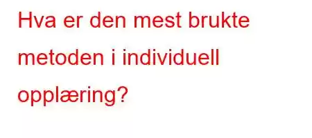 Hva er den mest brukte metoden i individuell opplæring?