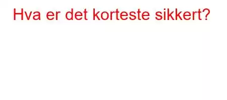 Hva er det korteste sikkert?