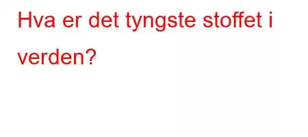 Hva er det tyngste stoffet i verden