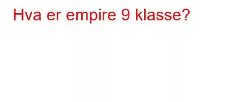 Hva er empire 9 klasse?