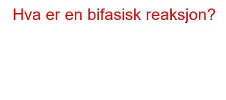 Hva er en bifasisk reaksjon?