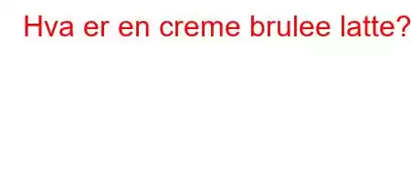 Hva er en creme brulee latte?