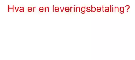 Hva er en leveringsbetaling?