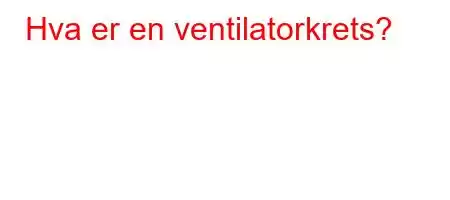 Hva er en ventilatorkrets?