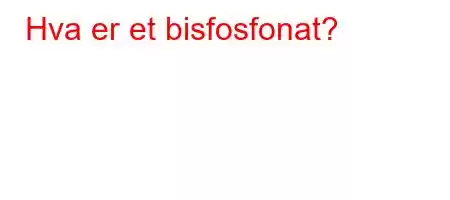 Hva er et bisfosfonat?