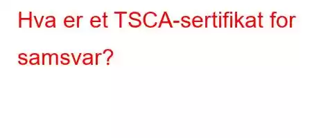 Hva er et TSCA-sertifikat for samsvar?