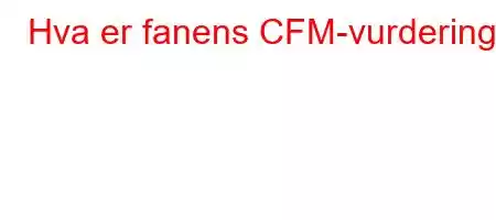 Hva er fanens CFM-vurdering?