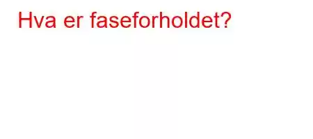 Hva er faseforholdet