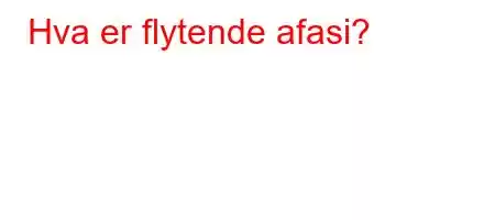 Hva er flytende afasi?