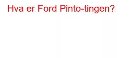 Hva er Ford Pinto-tingen?