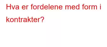 Hva er fordelene med form i kontrakter