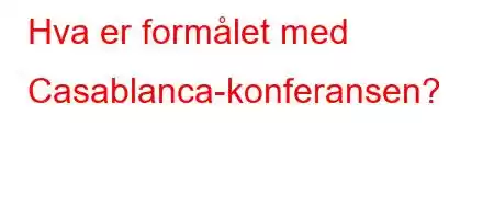 Hva er formålet med Casablanca-konferansen?