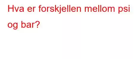 Hva er forskjellen mellom psi og bar?