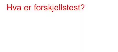 Hva er forskjellstest?