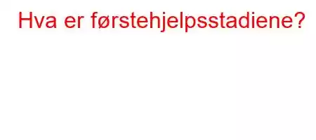 Hva er førstehjelpsstadiene?