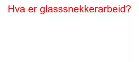 Hva er glasssnekkerarbeid?