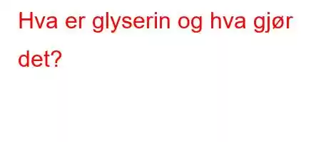 Hva er glyserin og hva gjør det