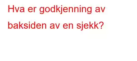 Hva er godkjenning av baksiden av en sjekk?