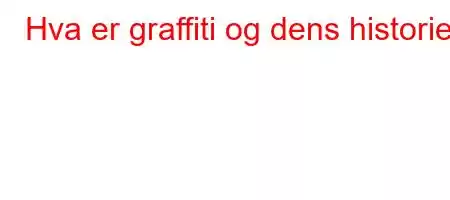 Hva er graffiti og dens historie