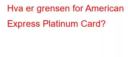 Hva er grensen for American Express Platinum Card?