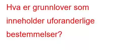 Hva er grunnlover som inneholder uforanderlige bestemmelser