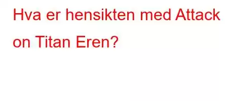 Hva er hensikten med Attack on Titan Eren