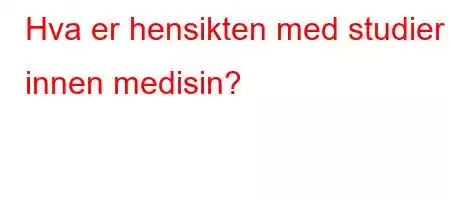 Hva er hensikten med studier innen medisin?