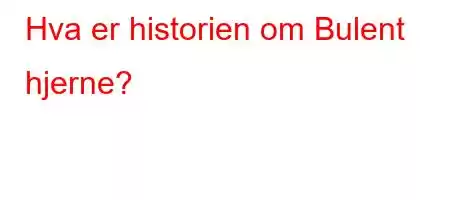 Hva er historien om Bulent hjerne?