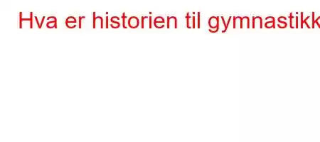 Hva er historien til gymnastikk?