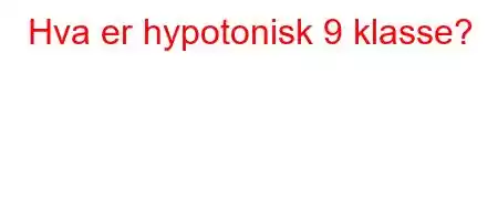 Hva er hypotonisk 9 klasse