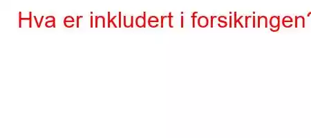 Hva er inkludert i forsikringen?