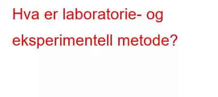 Hva er laboratorie- og eksperimentell metode