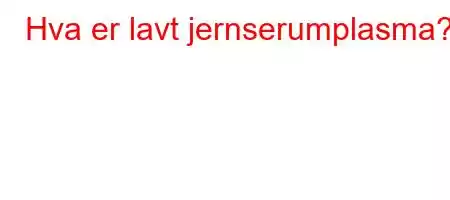 Hva er lavt jernserumplasma?