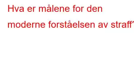 Hva er målene for den moderne forståelsen av straff