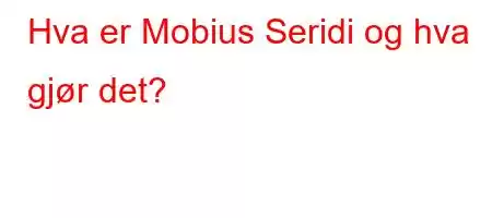 Hva er Mobius Seridi og hva gjør det?