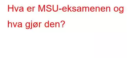 Hva er MSU-eksamenen og hva gjør den?