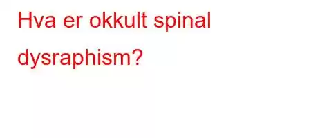 Hva er okkult spinal dysraphism?