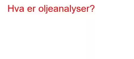 Hva er oljeanalyser?