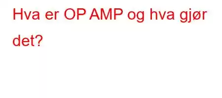 Hva er OP AMP og hva gjør det?