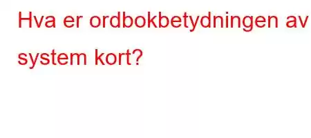 Hva er ordbokbetydningen av system kort?