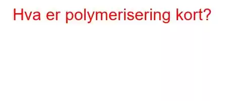 Hva er polymerisering kort