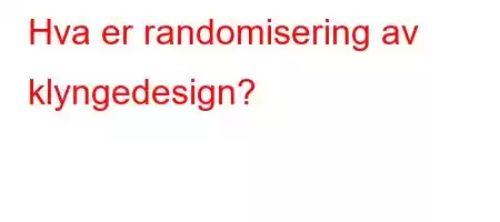 Hva er randomisering av klyngedesign?