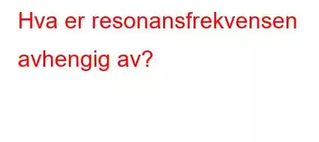 Hva er resonansfrekvensen avhengig av?