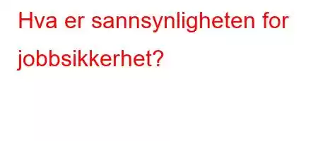 Hva er sannsynligheten for jobbsikkerhet?