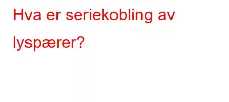 Hva er seriekobling av lyspærer