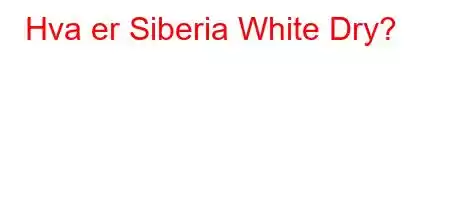 Hva er Siberia White Dry?